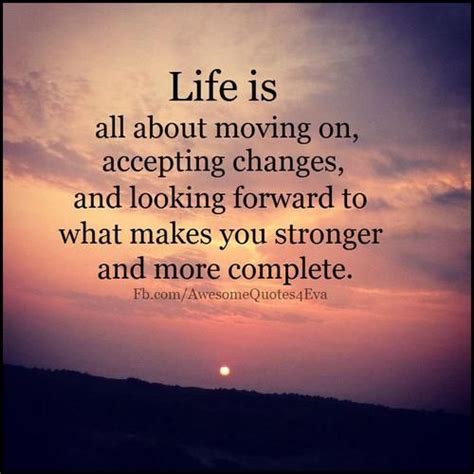 Life Is All About Moving On Accepting Changes And Looking Forward To
