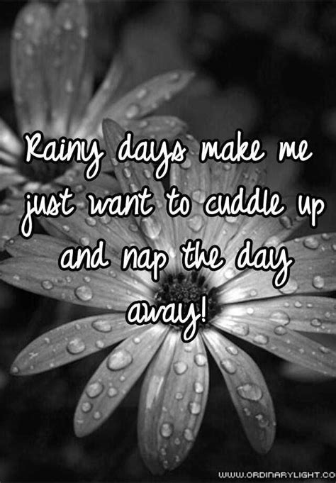 Rainy Days Make Me Just Want To Cuddle Up And Nap The Day Away Rainy