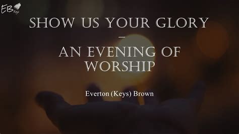 Show Us Your Glory An Evening Of Worship Everton Keys Brown Youtube