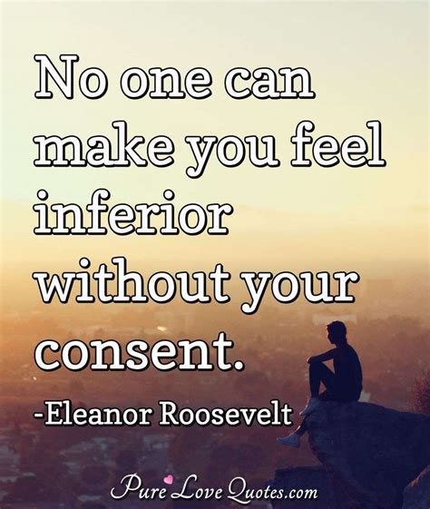 No One Can Make You Feel Inferior Without Your Consent Purelovequotes