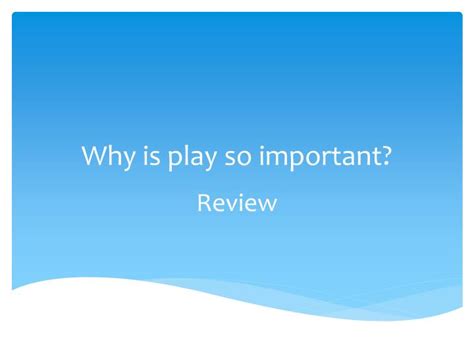 Ppt Why Is Play So Important Powerpoint Presentation Free Download