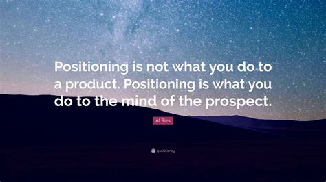 Al Ries Quote “positioning Is Not What You Do To A Product