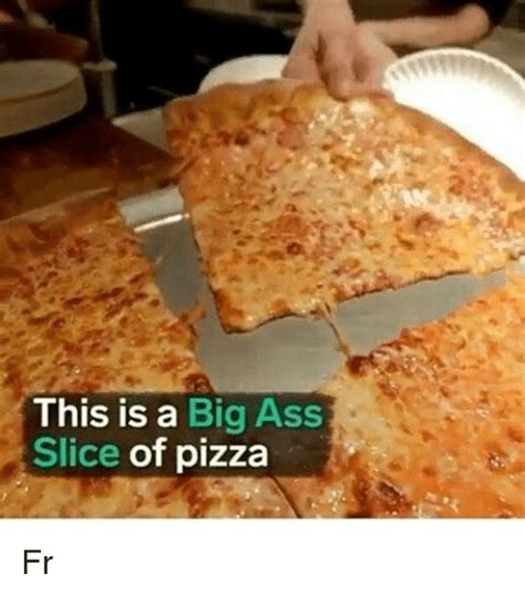 This Is A Big Ass Slice Of Pizza Fr Meme On Sizzle
