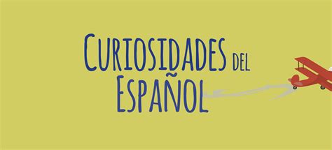 Descubre las 26 curiosidades del Español y su lengua que nos fascina