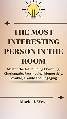 The Most Interesting Person In The Room Master The Art Of Being