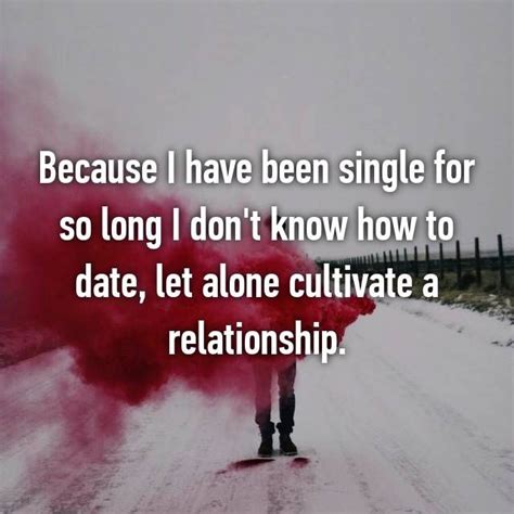 Because I Have Been Single For So Long I Dont Know How To Date Let