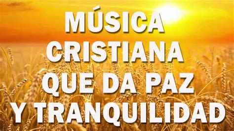 1 Hora Musica Cristiana Que Da Paz Y Tranquilidad L Alabanzas