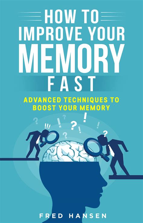 How To Improve Your Memory Fast Advanced Techniques To Boost Your Memory By Fred Hansen Goodreads
