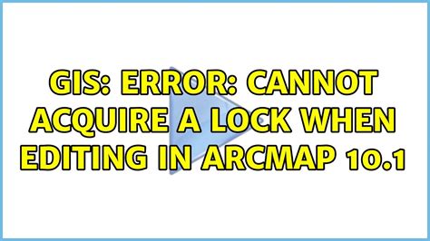 GIS Error Cannot Acquire A Lock When Editing In ArcMap