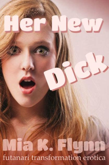 her new dick futanari transformation erotica by mia k flynn ebook barnes and noble®
