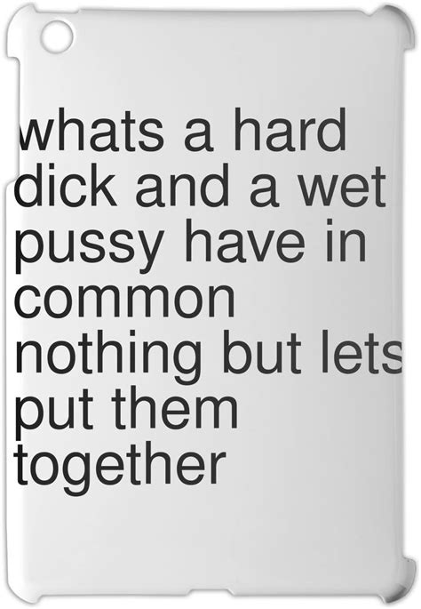 Whats A Hard Dick And A Wet Pussy Have In Common Nothing Ipad Mini Ipad Mini 2
