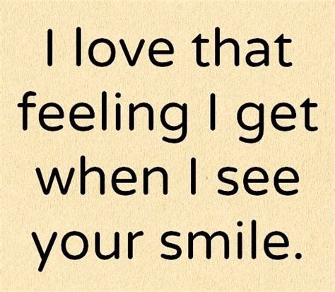 I Love That Feeling I Get When I See Your Smile Love Quotes For Him