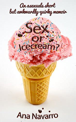 sex or ice cream secrets of an asexual asexuality in a sexed up world—a thought