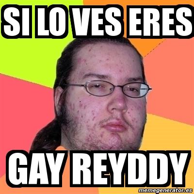 Meme Friki Si Lo Ves Eres Gay Reyddy