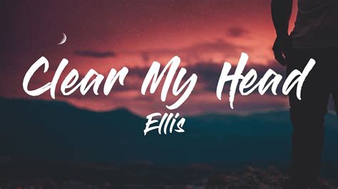 Clear My Head Ellis Lyrics Youtube