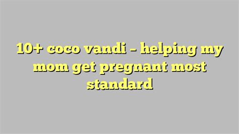 10 Coco Vandi Helping My Mom Get Pregnant Most Standard Công Lý And Pháp Luật