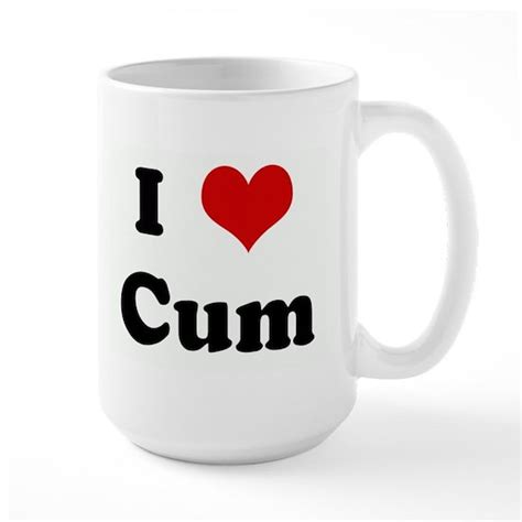 I Love Cum 15 Oz Ceramic Large Mug I Love Cum Large Mug By Custom