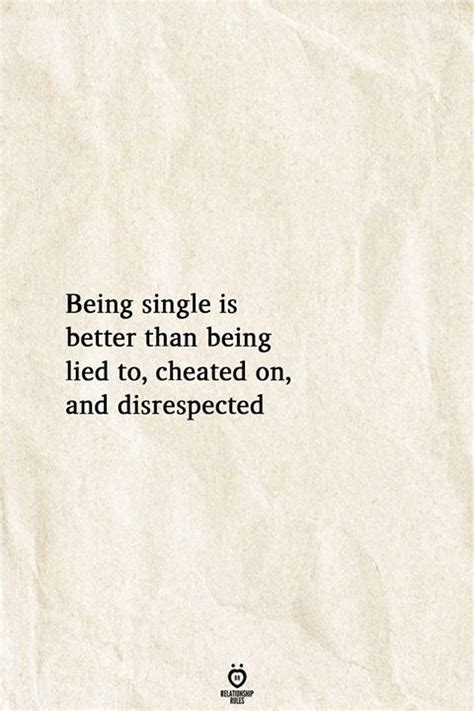 Being Single Is Better Than Being Lied To Cheated On And Disrespected Liar Quotes Feeling
