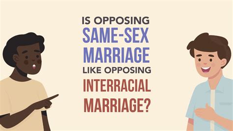 opposing same sex marriage is just like opposing interracial marriage what would you say
