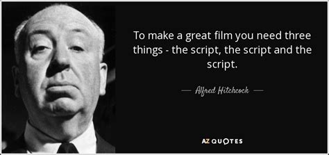 You can to use those 8 images of quotes as a well, usually, when you're doing a sitcom, you get a script and every word or for the most part, is. Alfred Hitchcock quote: To make a great film you need three things...