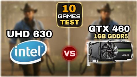 Uhd 630 Vs Gtx 460 10 Games Tested Which Is Better Youtube