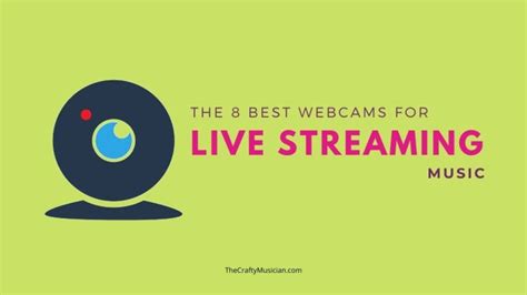 The 8 Best Webcams For Live Streaming Music The Crafty Musician
