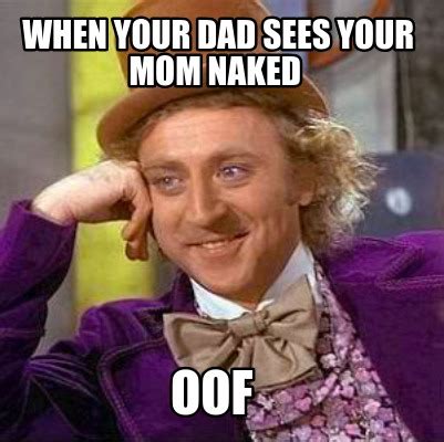 Meme Creator Funny When Your Dad Sees Your Mom Naked Oof Meme Generator At Memecreator Org