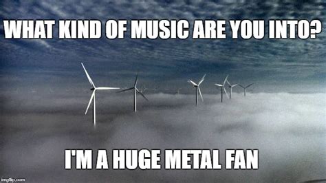 Im A Huge Metal Fan Imgflip