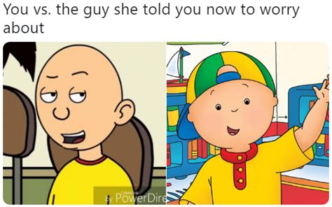 Caillou Vs Caillou You Vs The Guy She Told You Not To Worry About
