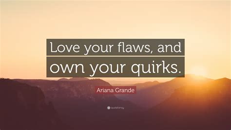 Ariana Grande Quote “love Your Flaws And Own Your Quirks”