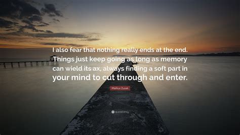Markus Zusak Quote I Also Fear That Nothing Really Ends