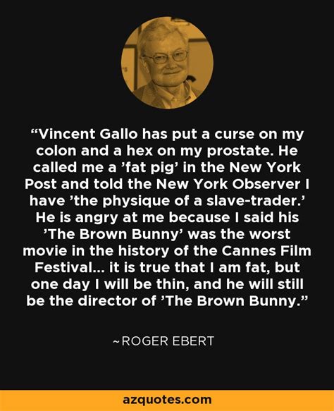 Roger Ebert Quote Vincent Gallo Has Put A Curse On My Colon And