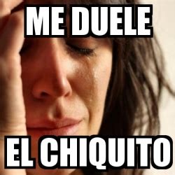 Meme Problems Me Duele El Chiquito 17063274