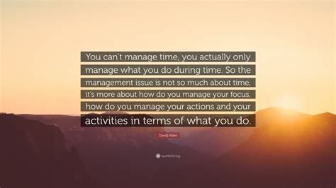 David Allen Quote You Cant Manage Time You Actually Only Manage