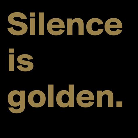 Silence Is Golden Post By Hensch On Boldomatic