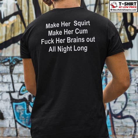 Make Her Squirt Make Her Cum Fuck Her Brains Out All Night Long Shirt