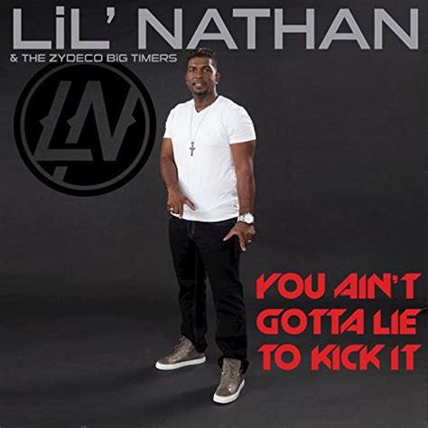 You Aint Gotta Lie To Kick It By The Zydeco Big Timers Lil Nathan On