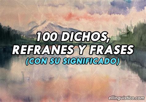 100 Ejemplos De Dichos Refranes Y Frases Con Significado El Lingüístico
