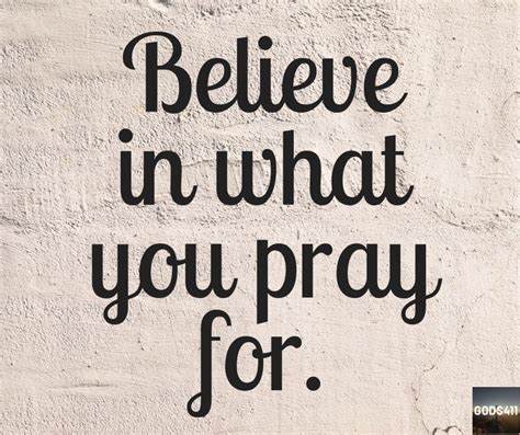 Believe In What You Pray For Positive Quotes Quotes Power Of Prayer