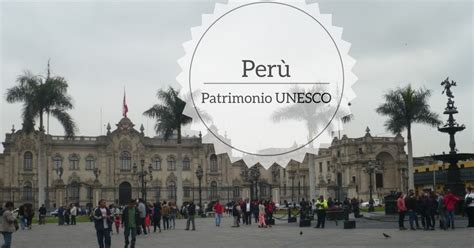 Perù I Siti Patrimonio Umanità Unesco Girovagando Con Stefania