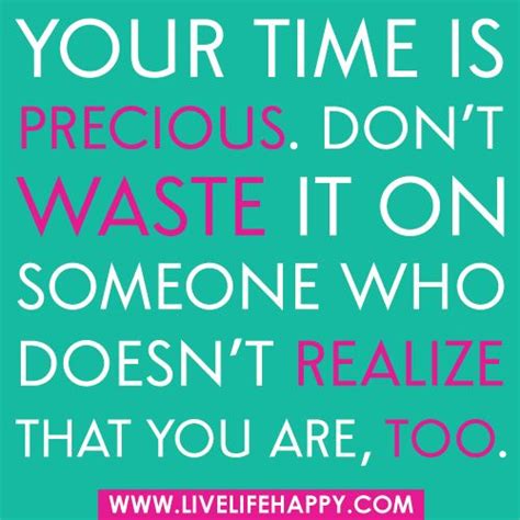 Your Time Is Precious Dont Waste It On Someone Who Doesnt Realize