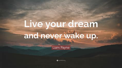 Liam Payne Quote Live Your Dream And Never Wake Up