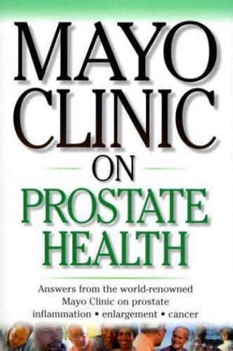 Mayo Clinic On Prostate Health Answers From The World Renowned Mayo Clinic On Prostate