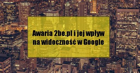 Zobacz najciekawsze publikacje na temat: Awaria 2be.pl i jej wpływ na widoczność w Google - Jakub Sawa