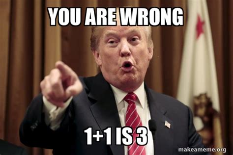 You Are Wrong 11 Is 3 Donald Trump Says Meme Generator