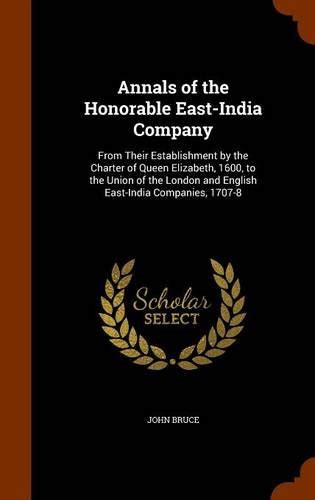 Annals Of The Honorable East India Company From Their Establishment By