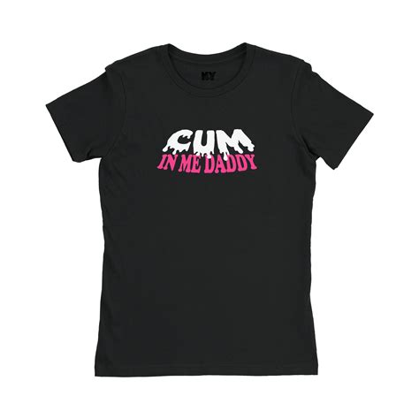 Cum In Me Daddy Ddlg Shirt Sexy Slutty Cute Funny Submissive Naughty