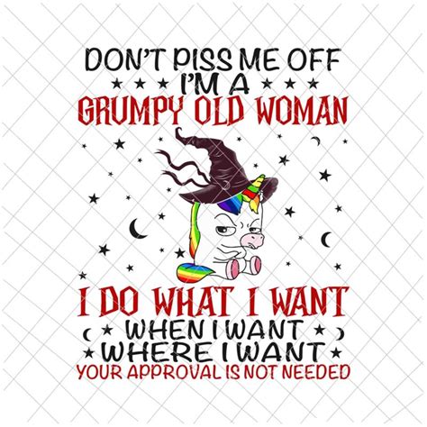 Dont Piss Me Off Im A Grumpy Old Woman I Do What I Want Png Unicor