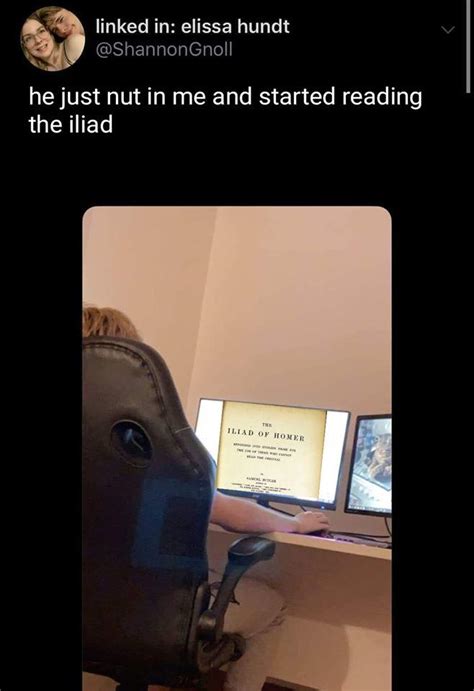 he just nut in me and started reading the iliad he literally just nutted in me know your meme