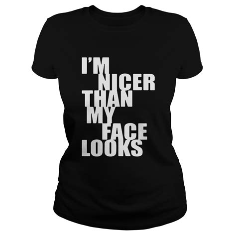 Im Nicer Than My Face Looks Shirt Trend Tee Shirts Store